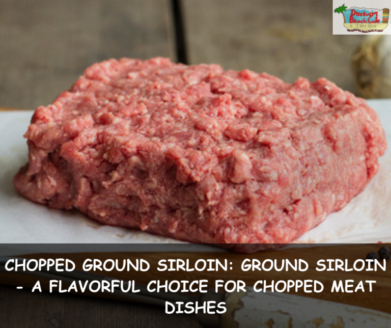 Chopped Ground Sirloin: Ground Sirloin – A Flavorful Choice for Chopped Meat Dishes